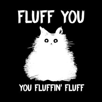 Fluff You You Fluff Funny Cat