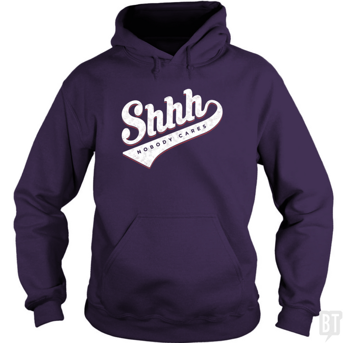 Shhh? Nobody Cares Hoodie