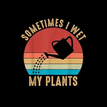 Vintage Sometimes I wet my plants