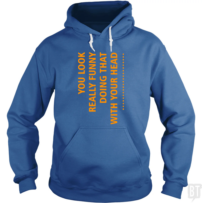 You Look Funny Doing That With Your Head Hoodie