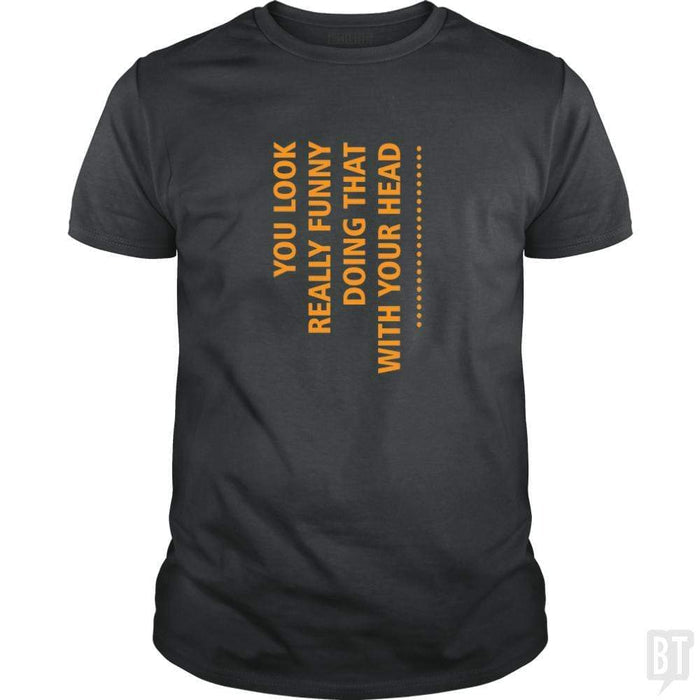SunFrog-Busted designsbymallika Classic Guys / Unisex Tee / Dark Heather / S you look funny doing that with your head
