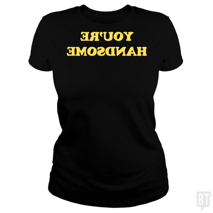 SunFrog-Busted BustedTees Classic Ladies Tee / Black / S You're Handsome