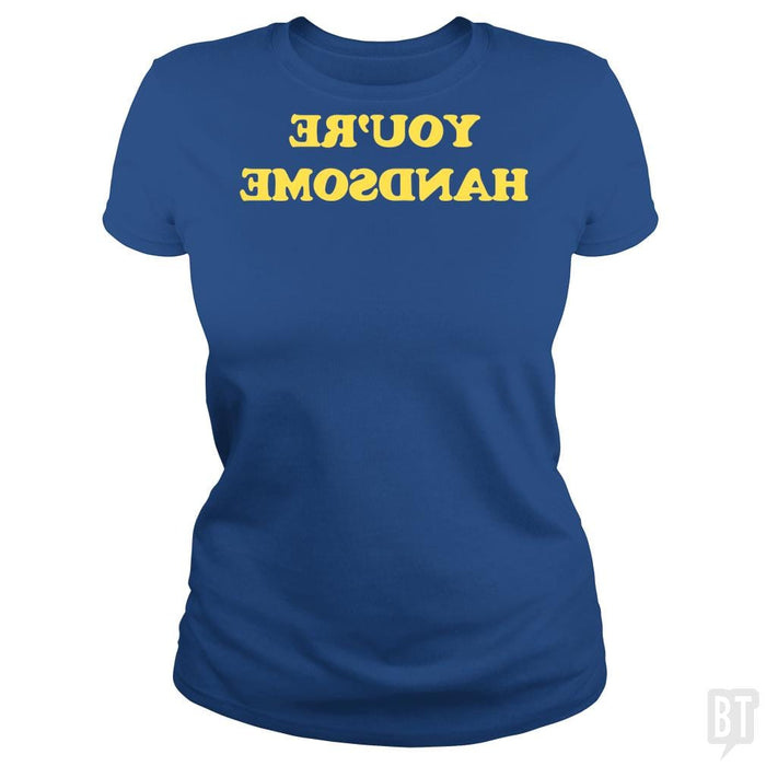 SunFrog-Busted BustedTees Classic Ladies Tee / Royal Blue / S You're Handsome